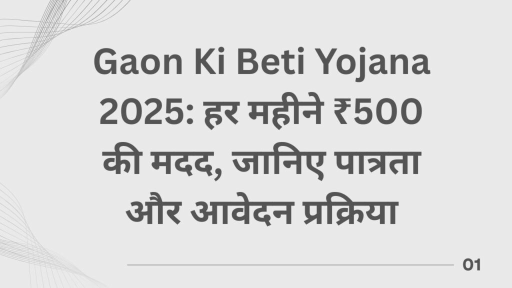 Gaon Ki Beti Yojana 2025: हर महीने ₹500 की मदद, जानिए पात्रता और आवेदन प्रक्रिया