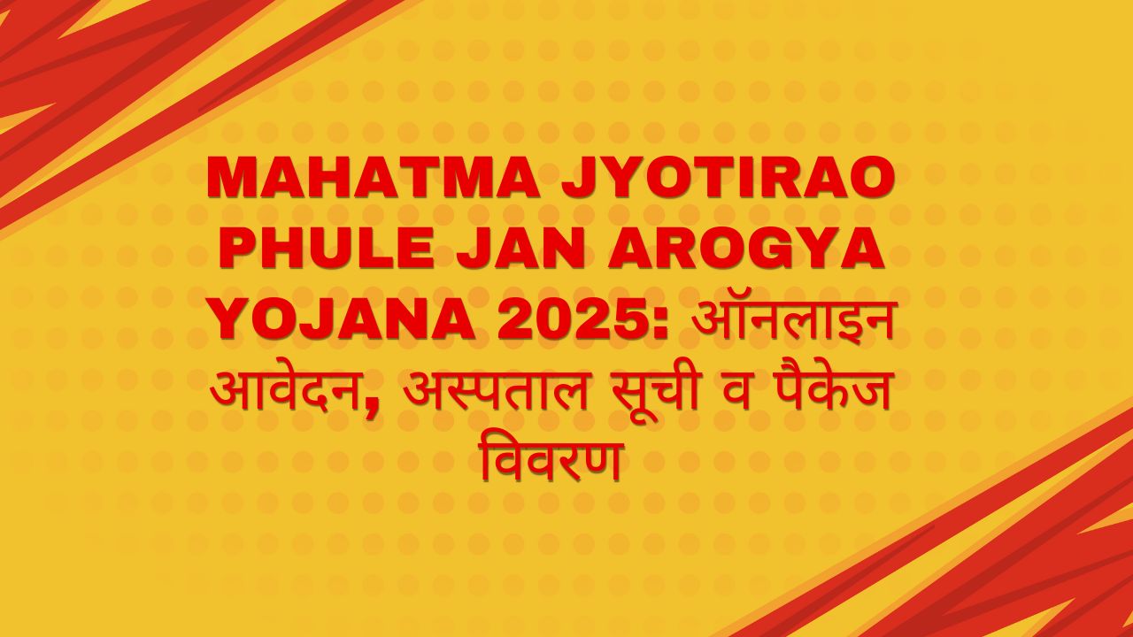 Mahatma Jyotirao Phule Jan Arogya Yojana 2025: ऑनलाइन आवेदन, अस्पताल सूची व पैकेज विवरण